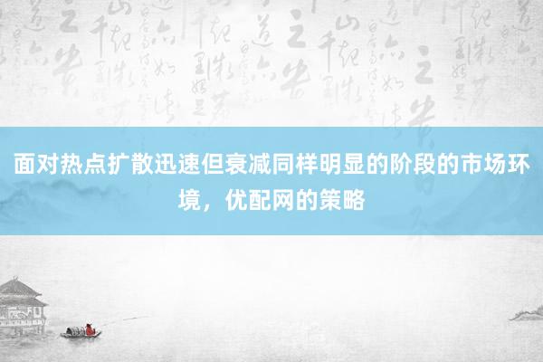 面对热点扩散迅速但衰减同样明显的阶段的市场环境，优配网的策略