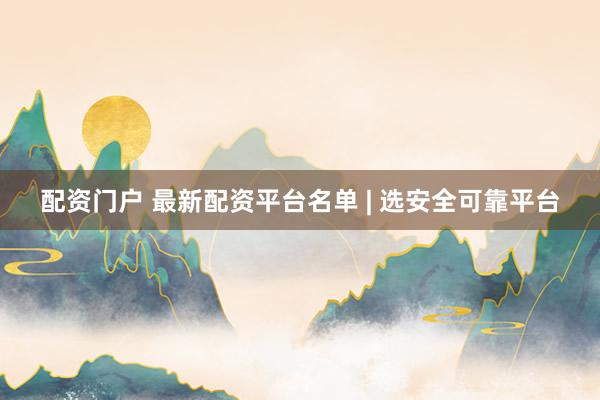 配资门户 最新配资平台名单 | 选安全可靠平台
